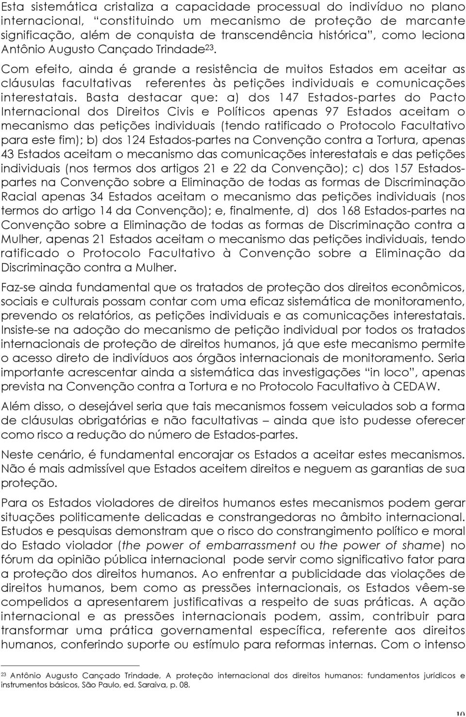 Com efeito, ainda é grande a resistência de muitos Estados em aceitar as cláusulas facultativas referentes às petições individuais e comunicações interestatais.