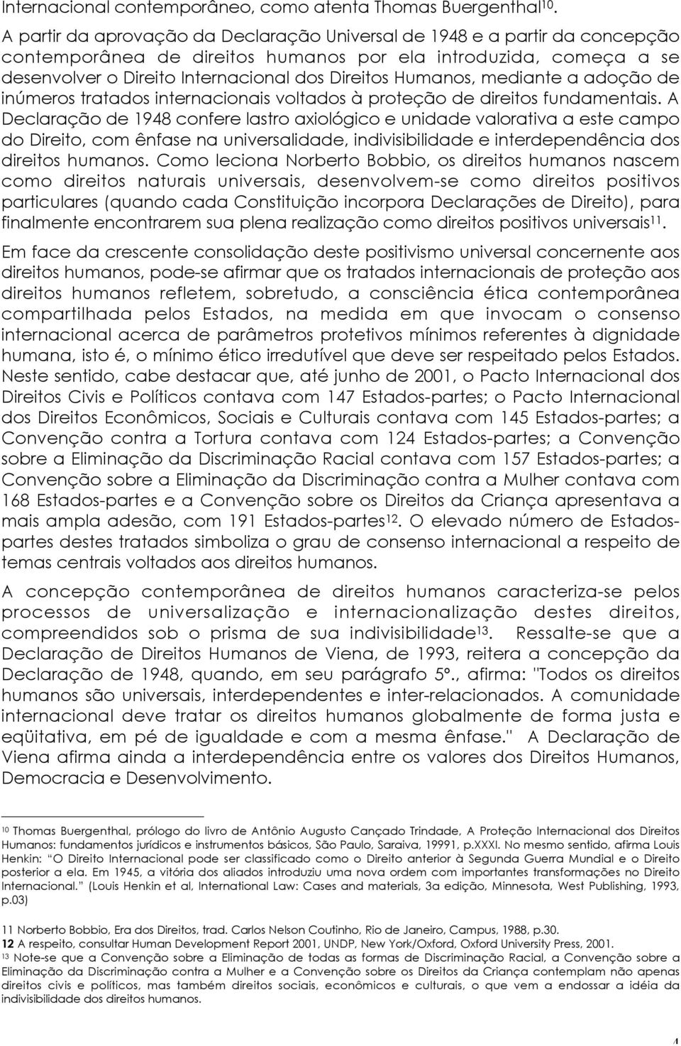 Humanos, mediante a adoção de inúmeros tratados internacionais voltados à proteção de direitos fundamentais.