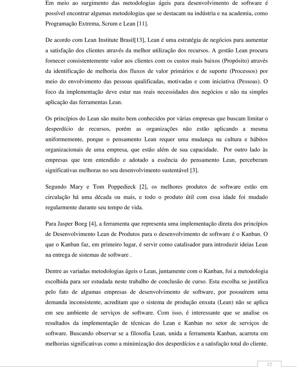 A gestão Lean procura fornecer consistentemente valor aos clientes com os custos mais baixos (Propósito) através da identificação de melhoria dos fluxos de valor primários e de suporte (Processos)