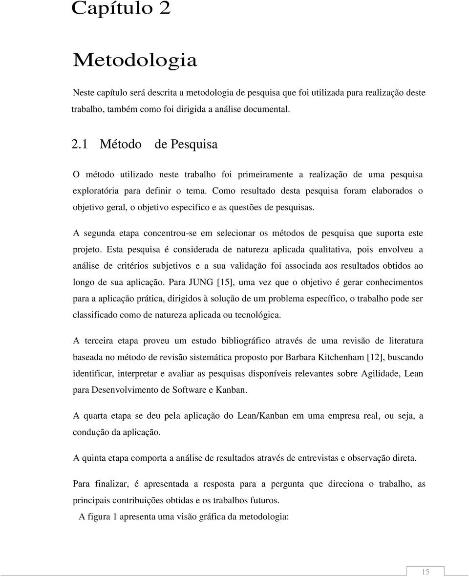 A segunda etapa concentrou-se em selecionar os métodos de pesquisa que suporta este projeto.