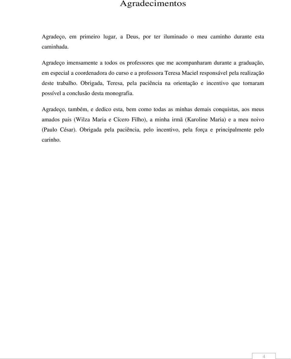 realização deste trabalho. Obrigada, Teresa, pela paciência na orientação e incentivo que tornaram possível a conclusão desta monografia.