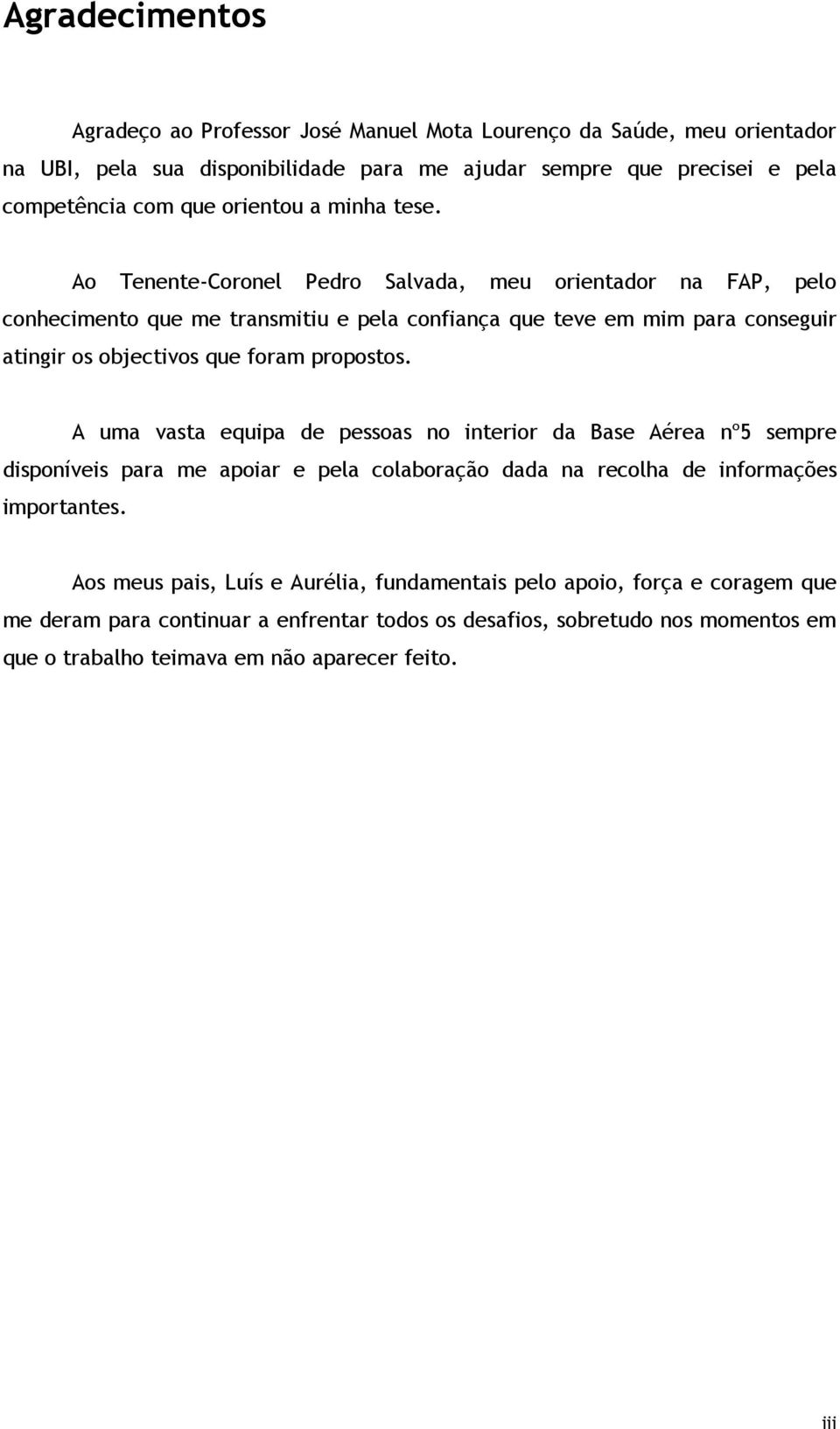 Ao Tenente-Coronel Pedro Salvada, meu orientador na FAP, pelo conhecimento que me transmitiu e pela confiança que teve em mim para conseguir atingir os objectivos que foram propostos.