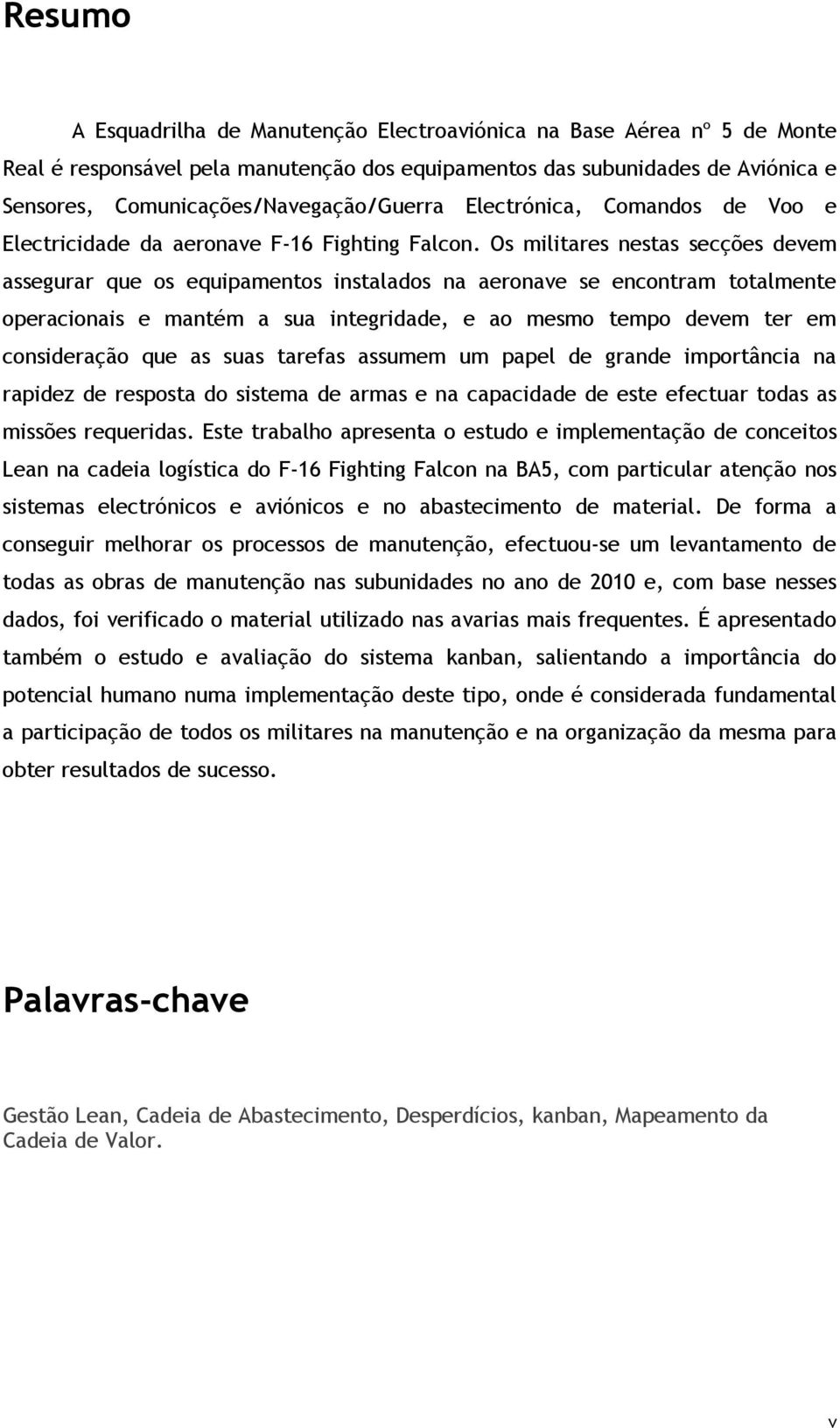 Os militares nestas secções devem assegurar que os equipamentos instalados na aeronave se encontram totalmente operacionais e mantém a sua integridade, e ao mesmo tempo devem ter em consideração que