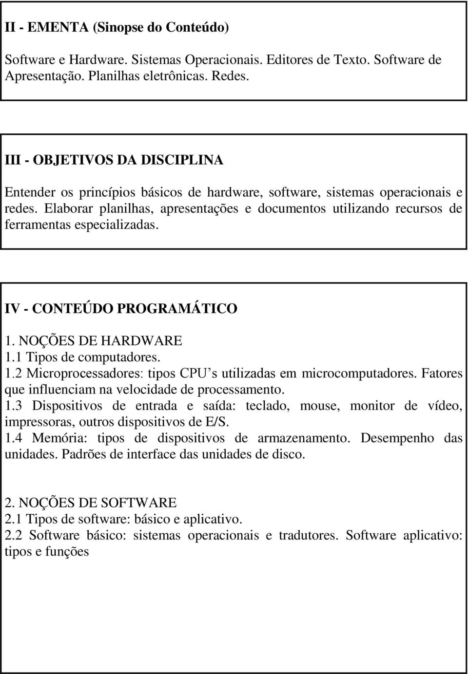 Elaborar planilhas, apresentações e documentos utilizando recursos de ferramentas especializadas. IV - CONTEÚDO PROGRAMÁTICO 1. NOÇÕES DE HARDWARE 1.1 Tipos de computadores. 1.2 Microprocessadores: tipos CPU s utilizadas em microcomputadores.