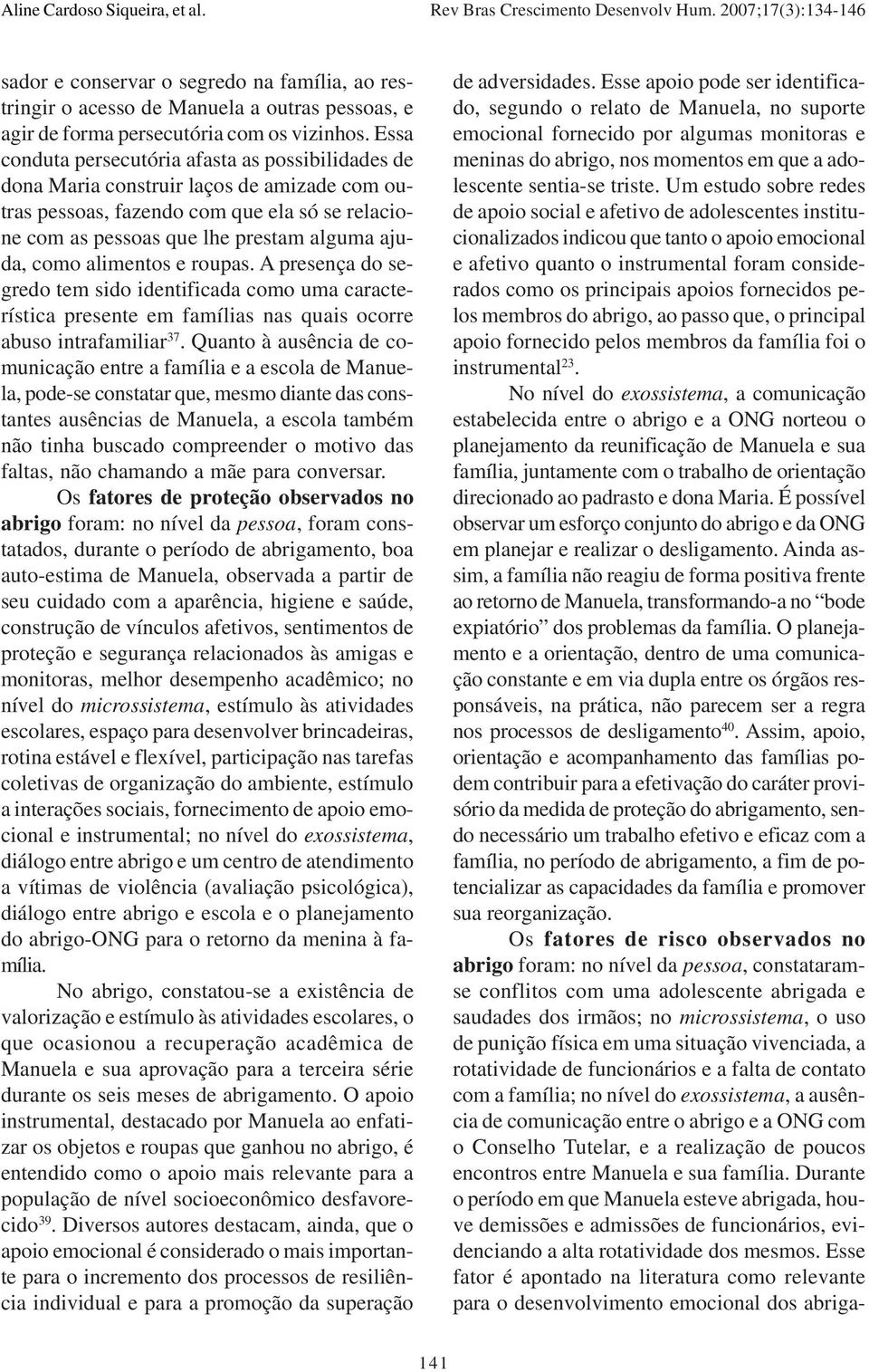 alimentos e roupas. A presença do segredo tem sido identificada como uma característica presente em famílias nas quais ocorre abuso intrafamiliar 37.