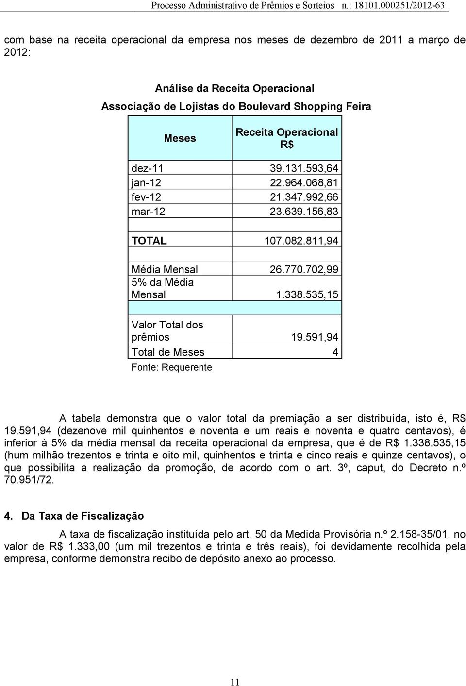 591,94 Total de Meses 4 Fonte: Requerente A tabela demonstra que o valor total da premiação a ser distribuída, isto é, R$ 19.