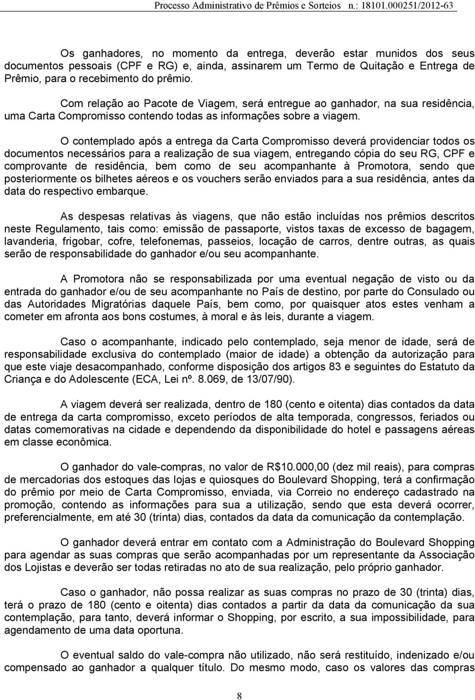 O contemplado após a entrega da Carta Compromisso deverá providenciar todos os documentos necessários para a realização de sua viagem, entregando cópia do seu RG, CPF e comprovante de residência, bem