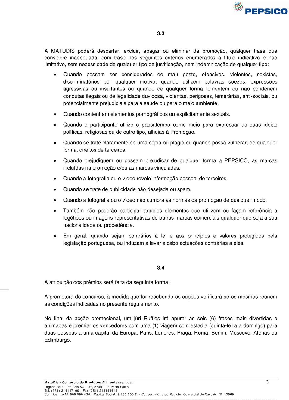 quando utilizem palavras soezes, expressões agressivas ou insultantes ou quando de qualquer forma fomentem ou não condenem condutas ilegais ou de legalidade duvidosa, violentas, perigosas,