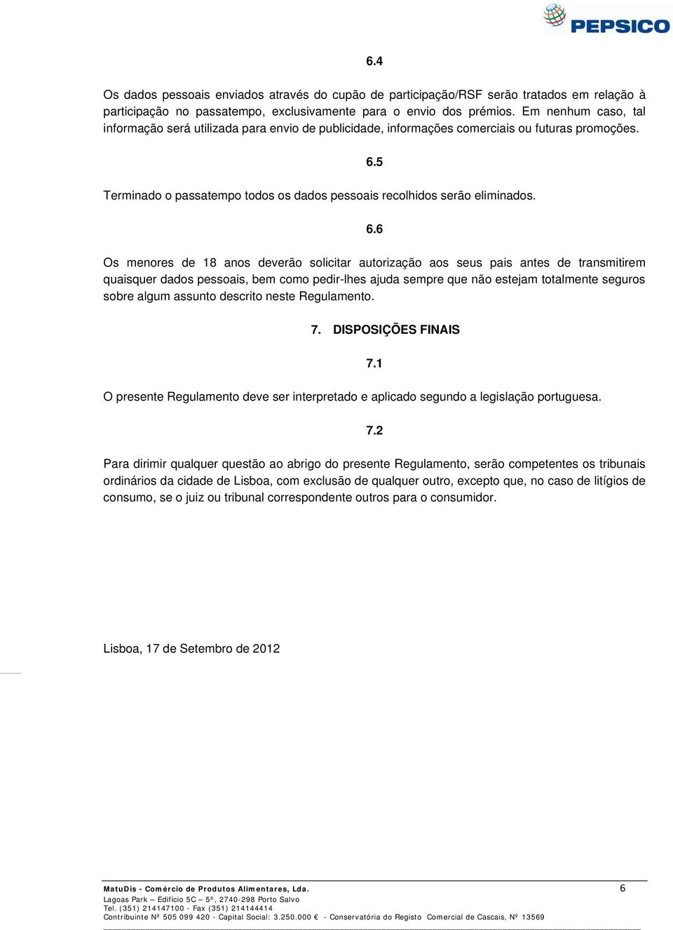 5 Terminado o passatempo todos os dados pessoais recolhidos serão eliminados. 6.