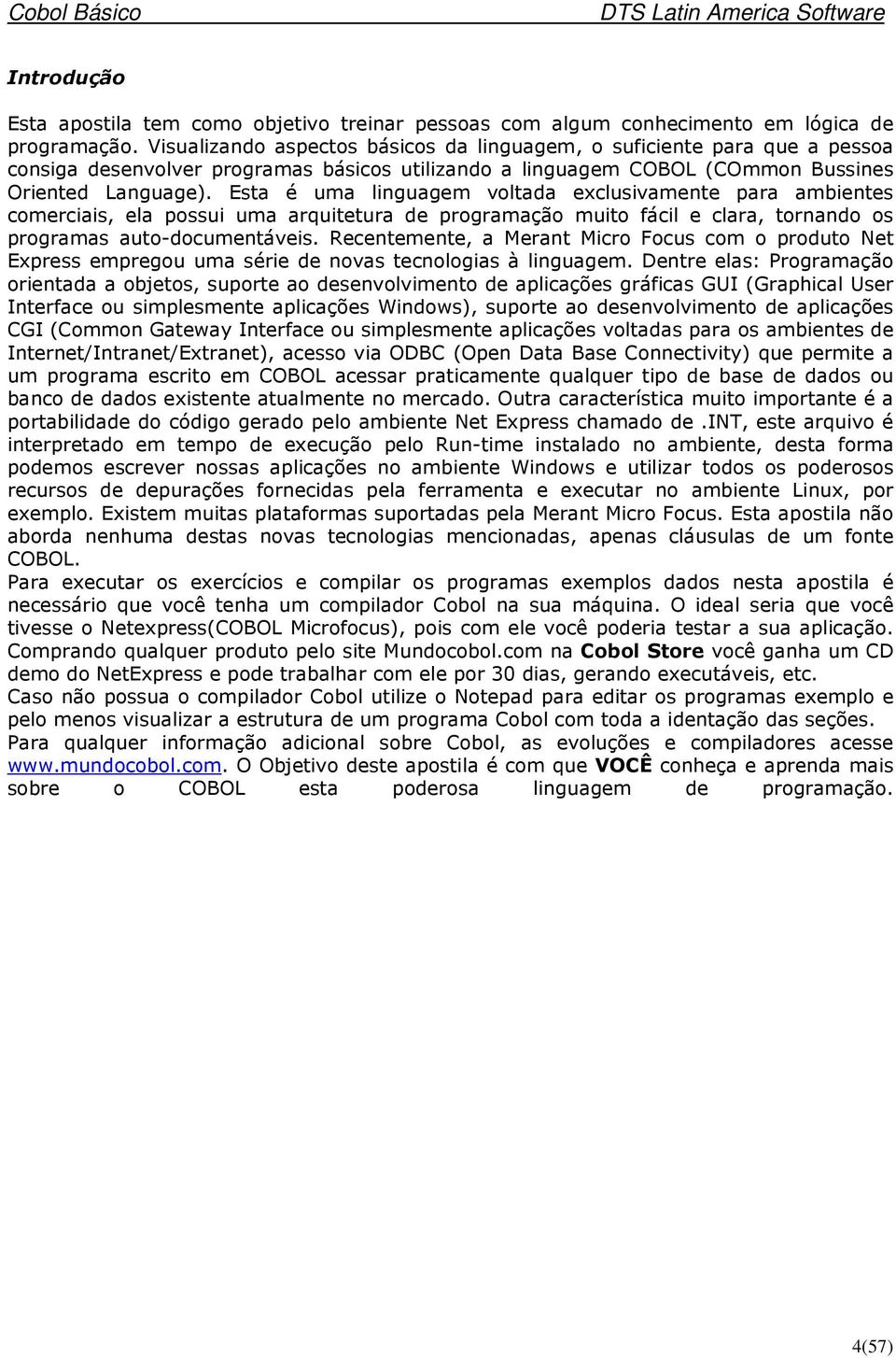 Esta é uma linguagem voltada exclusivamente para ambientes comerciais, ela possui uma arquitetura de programação muito fácil e clara, tornando os programas auto-documentáveis.