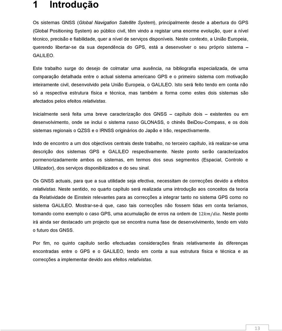 Neste contexto, a União Europeia, querendo libertar-se da sua dependência do GPS, está a desenvolver o seu próprio sistema GALILEO.