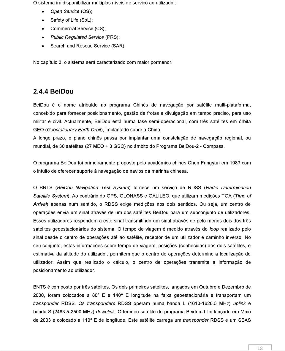 4 BeiDou BeiDou é o nome atribuído ao programa Chinês de navegação por satélite multi-plataforma, concebido para fornecer posicionamento, gestão de frotas e divulgação em tempo preciso, para uso