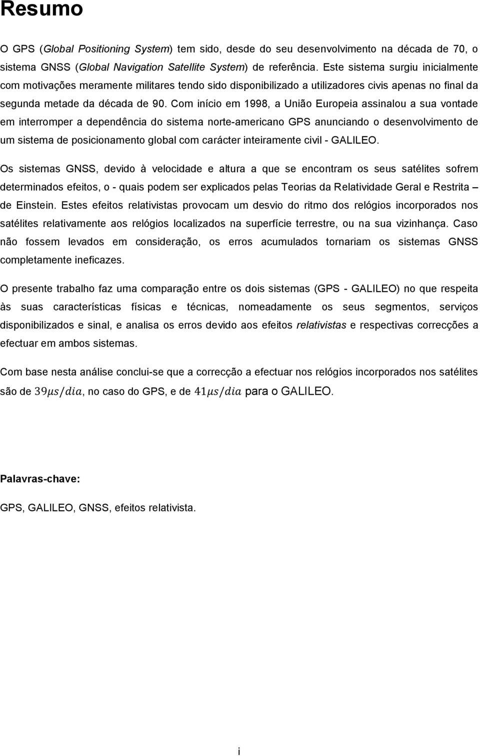 Com início em 1998, a União Europeia assinalou a sua vontade em interromper a dependência do sistema norte-americano GPS anunciando o desenvolvimento de um sistema de posicionamento global com