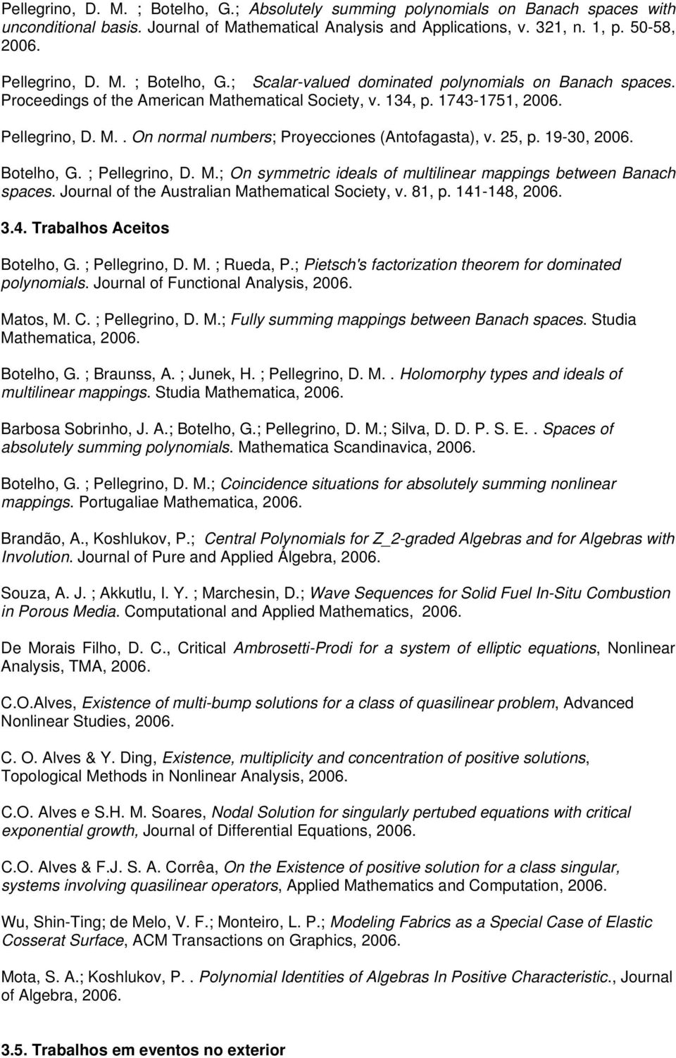 25, p. 19-30, 2006. Botelho, G. ; Pellegrino, D. M.; On symmetric ideals of multilinear mappings between Banach spaces. Journal of the Australian Mathematical Society, v. 81, p. 141