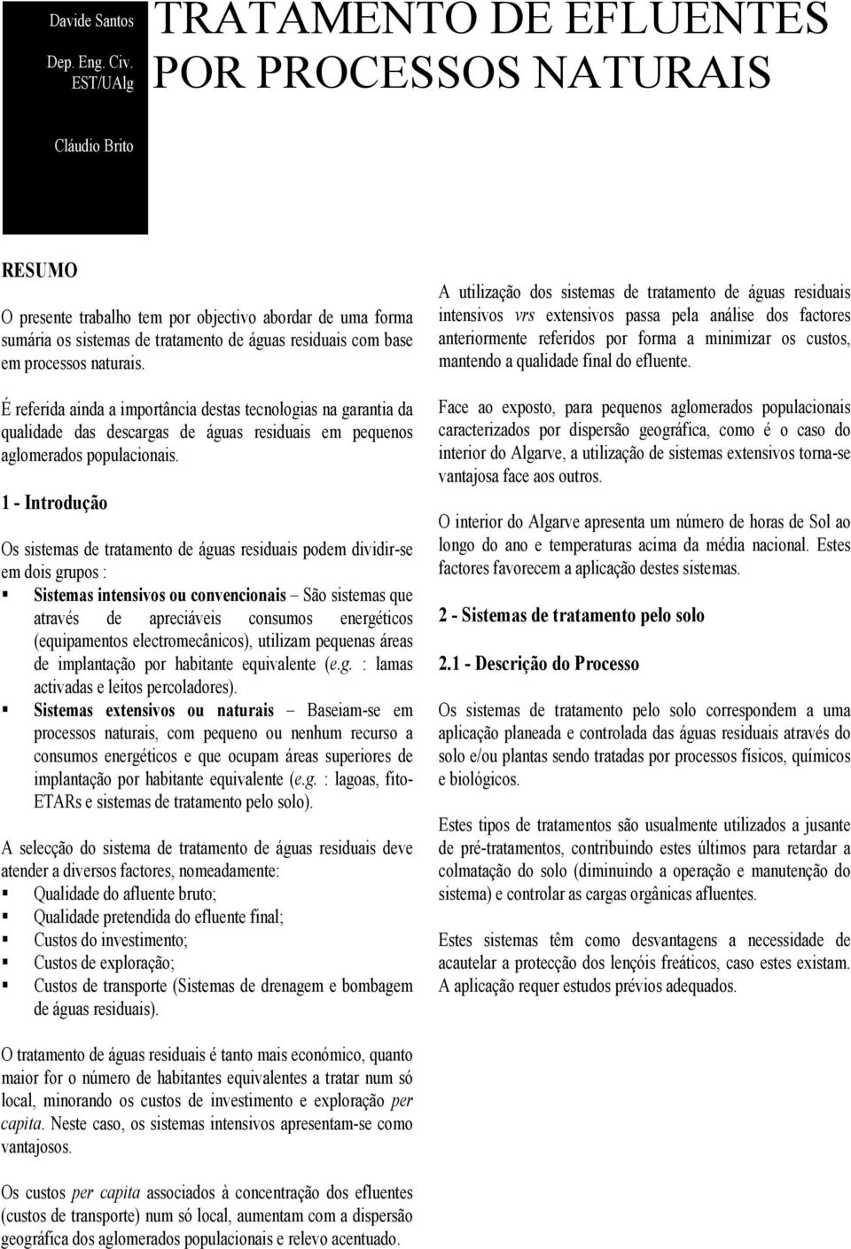 em processos naturais. É referida ainda a importância destas tecnologias na garantia da qualidade das descargas de águas residuais em pequenos aglomerados populacionais.