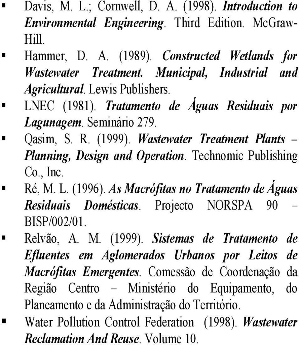 Wastewater Treatment Plants Planning, Design and Operation. Technomic Publishing Co., Inc. Ré, M. L. (1996). As Macrófitas no Tratamento de Águas Residuais Domésticas. Projecto NORSPA 90 BISP/002/01.