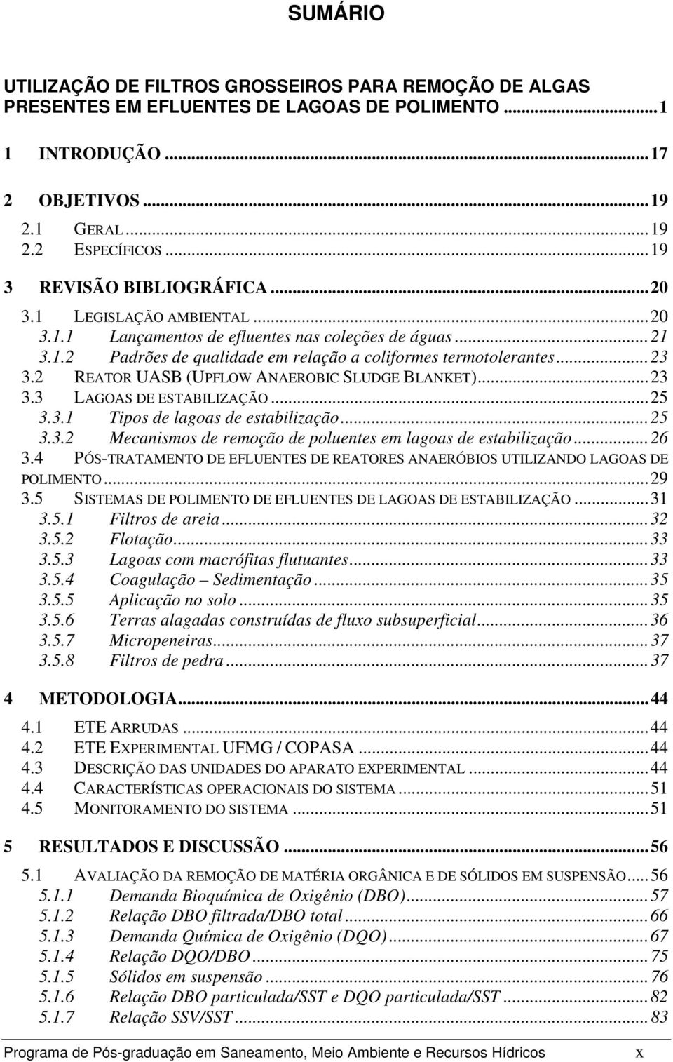 2 REATOR UASB (UPFLOW ANAEROBIC SLUDGE BLANKET)...23 3.3 LAGOAS DE ESTABILIZAÇÃO...25 3.3.1 Tipos de lagoas de estabilização...25 3.3.2 Mecanismos de remoção de poluentes em lagoas de estabilização.