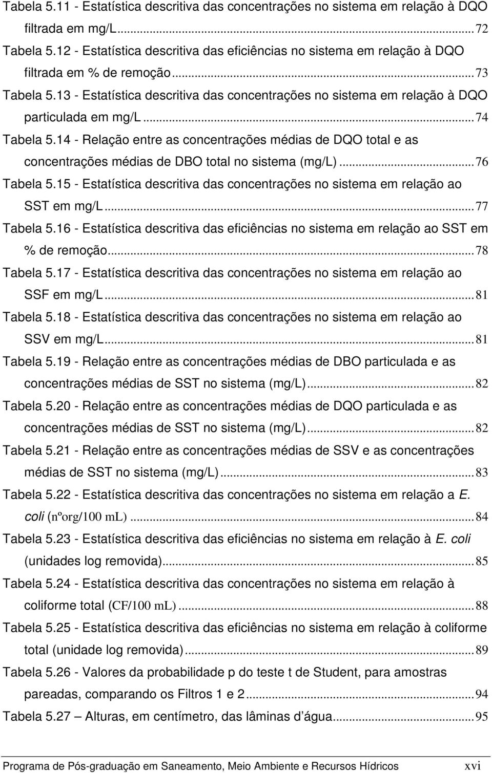 13 - Estatística descritiva das concentrações no sistema em relação à DQO particulada em mg/l...74 Tabela 5.