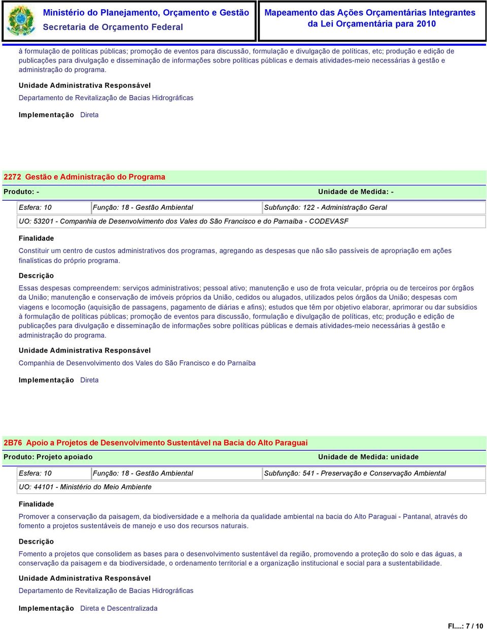 2272 Gestão e Administração do Programa Produto: - Unidade de Medida: - Esfera: 10 Função: 18 - Gestão Ambiental Subfunção: 122 - Administração Geral Constituir um centro de custos administrativos