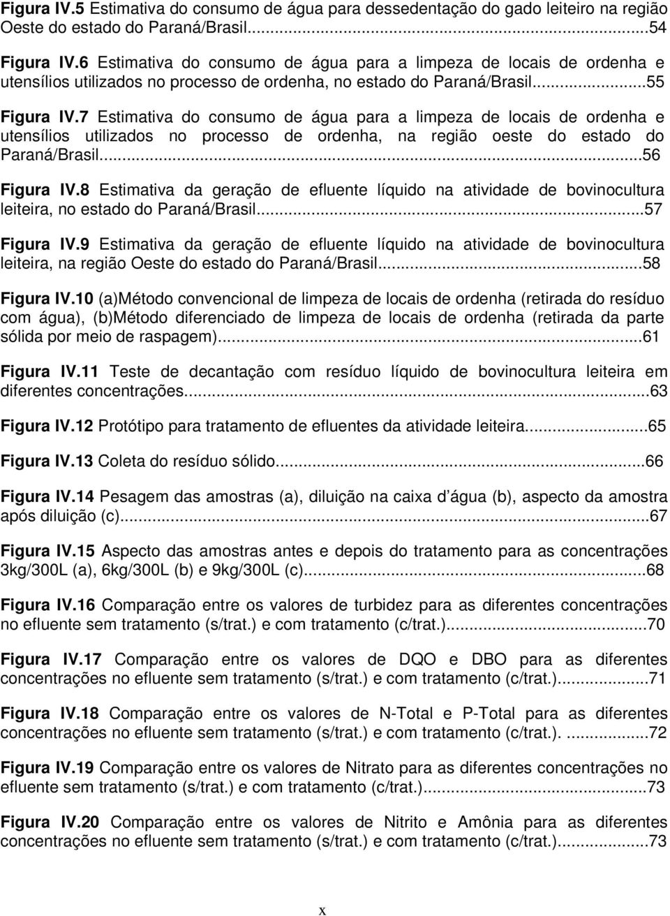 7 Estimativa do consumo de água para a limpeza de locais de ordenha e utensílios utilizados no processo de ordenha, na região oeste do estado do Paraná/Brasil...56 Figura IV.