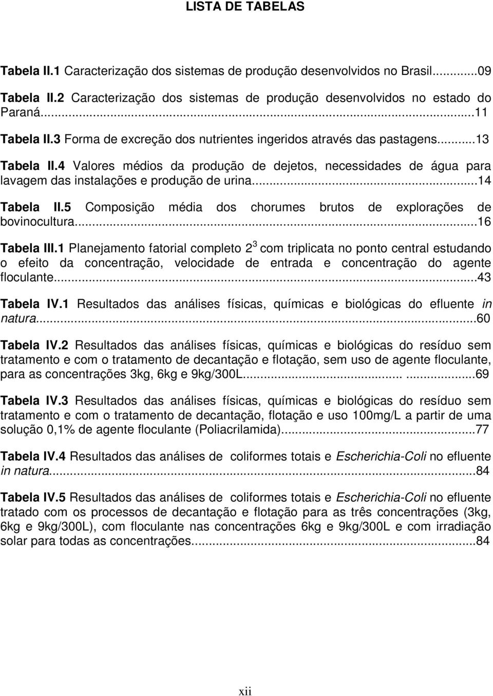 ..14 Tabela II.5 Composição média dos chorumes brutos de explorações de bovinocultura...16 Tabela III.