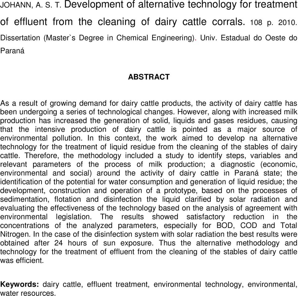 However, along with increased milk production has increased the generation of solid, liquids and gases residues, causing that the intensive production of dairy cattle is pointed as a major source of