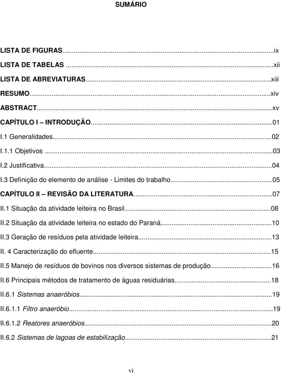 2 Situação da atividade leiteira no estado do Paraná...10 II.3 Geração de resíduos pela atividade leiteira...13 II. 4 Caracterização do efluente...15 II.