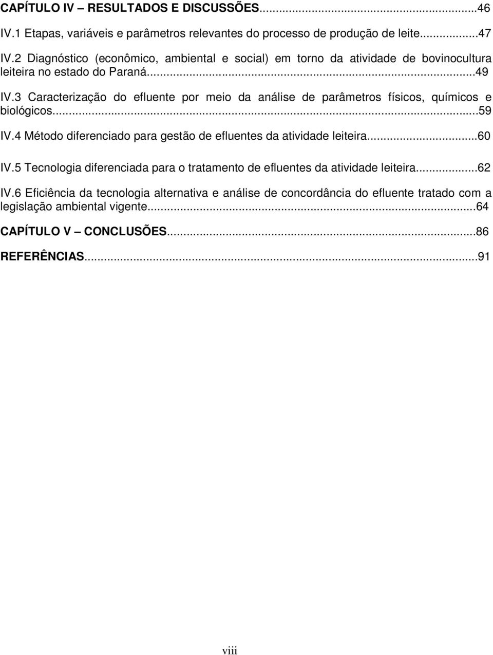 3 Caracterização do efluente por meio da análise de parâmetros físicos, químicos e biológicos...59 IV.4 Método diferenciado para gestão de efluentes da atividade leiteira.