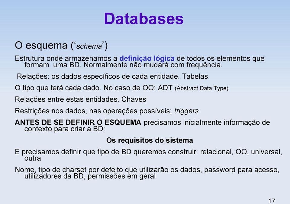 Chaves Restrições nos dados, nas operações possíveis; triggers ANTES DE SE DEFINIR O ESQUEMA precisamos inicialmente informação de contexto para criar a BD: Os requisitos do