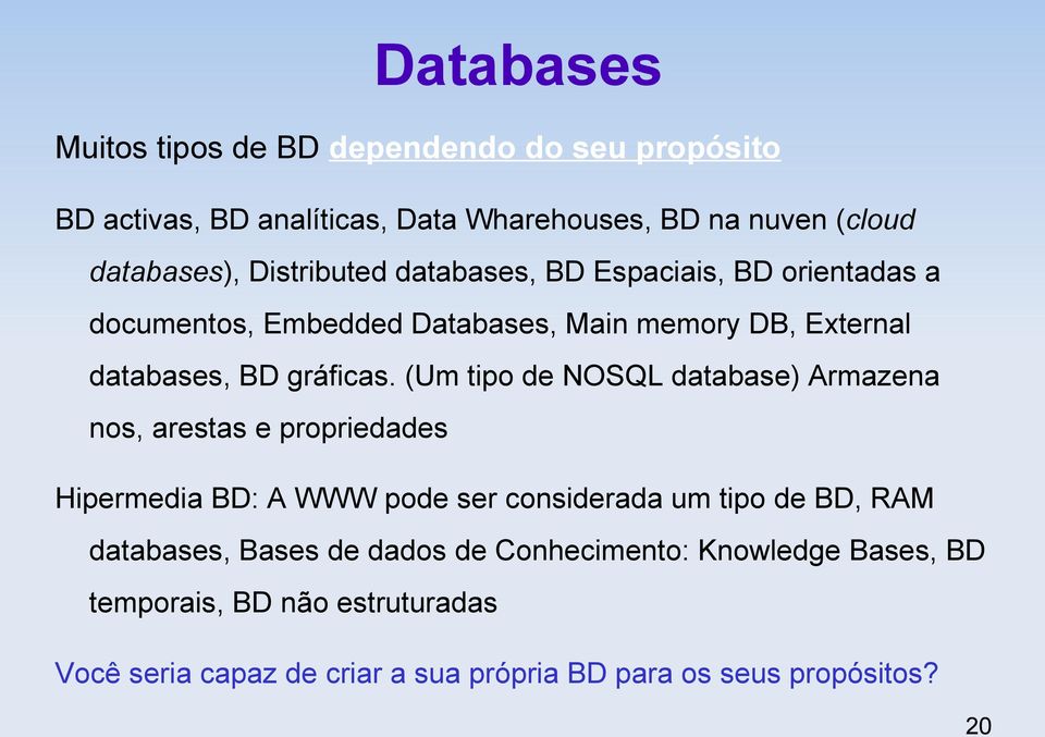 (Um tipo de NOSQL database) Armazena nos, arestas e propriedades Hipermedia BD: A WWW pode ser considerada um tipo de BD, RAM databases,