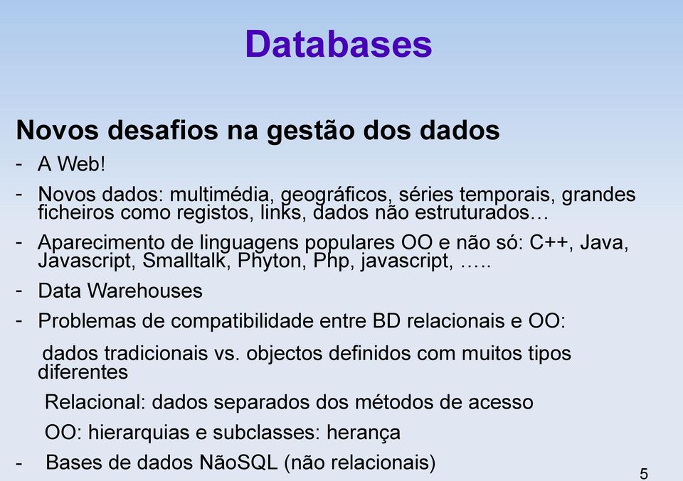 linguagens populares OO e não só: C++, Java, Javascript, Smalltalk, Phyton, Php, javascript,.