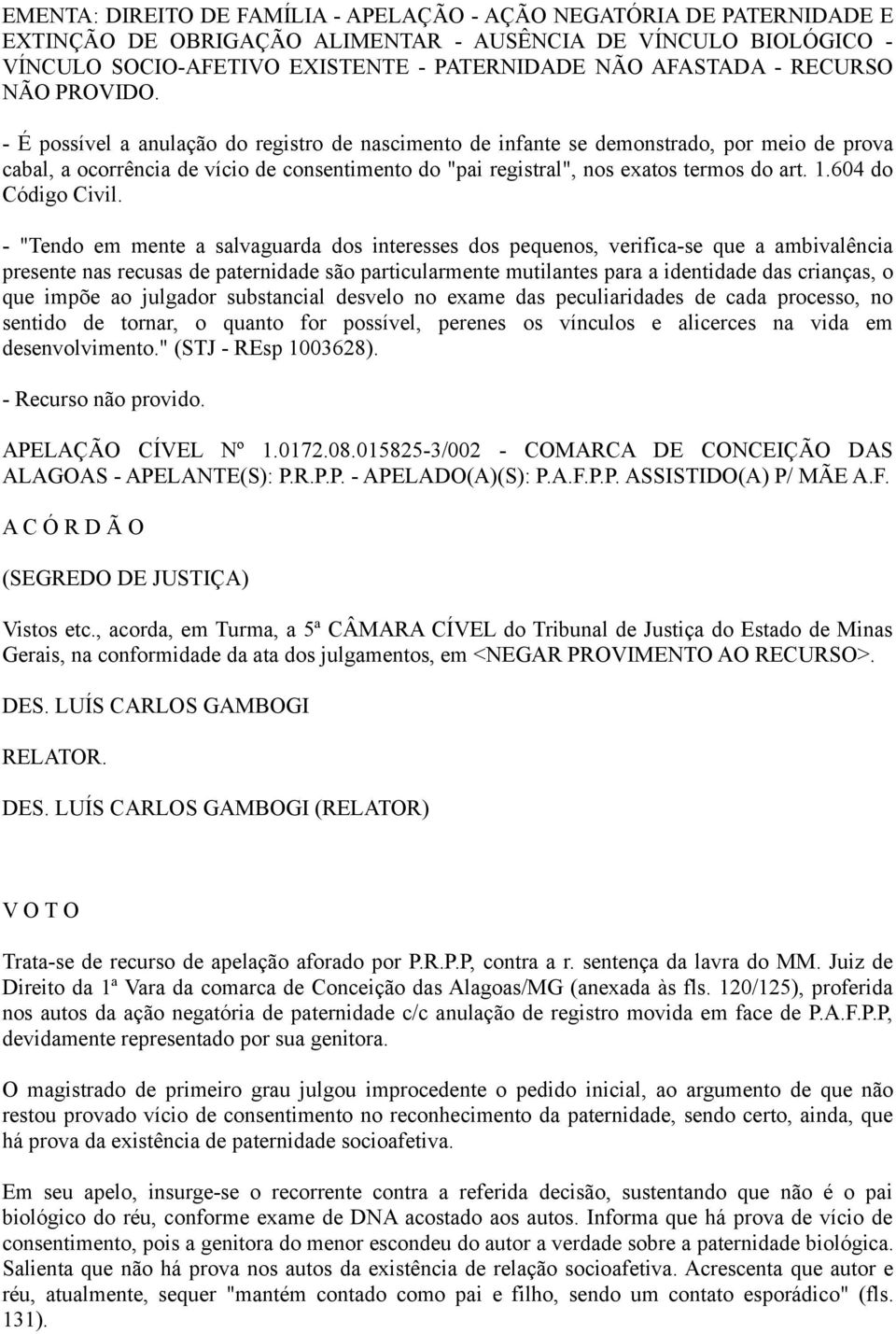 - É possível a anulação do registro de nascimento de infante se demonstrado, por meio de prova cabal, a ocorrência de vício de consentimento do "pai registral", nos exatos termos do art. 1.