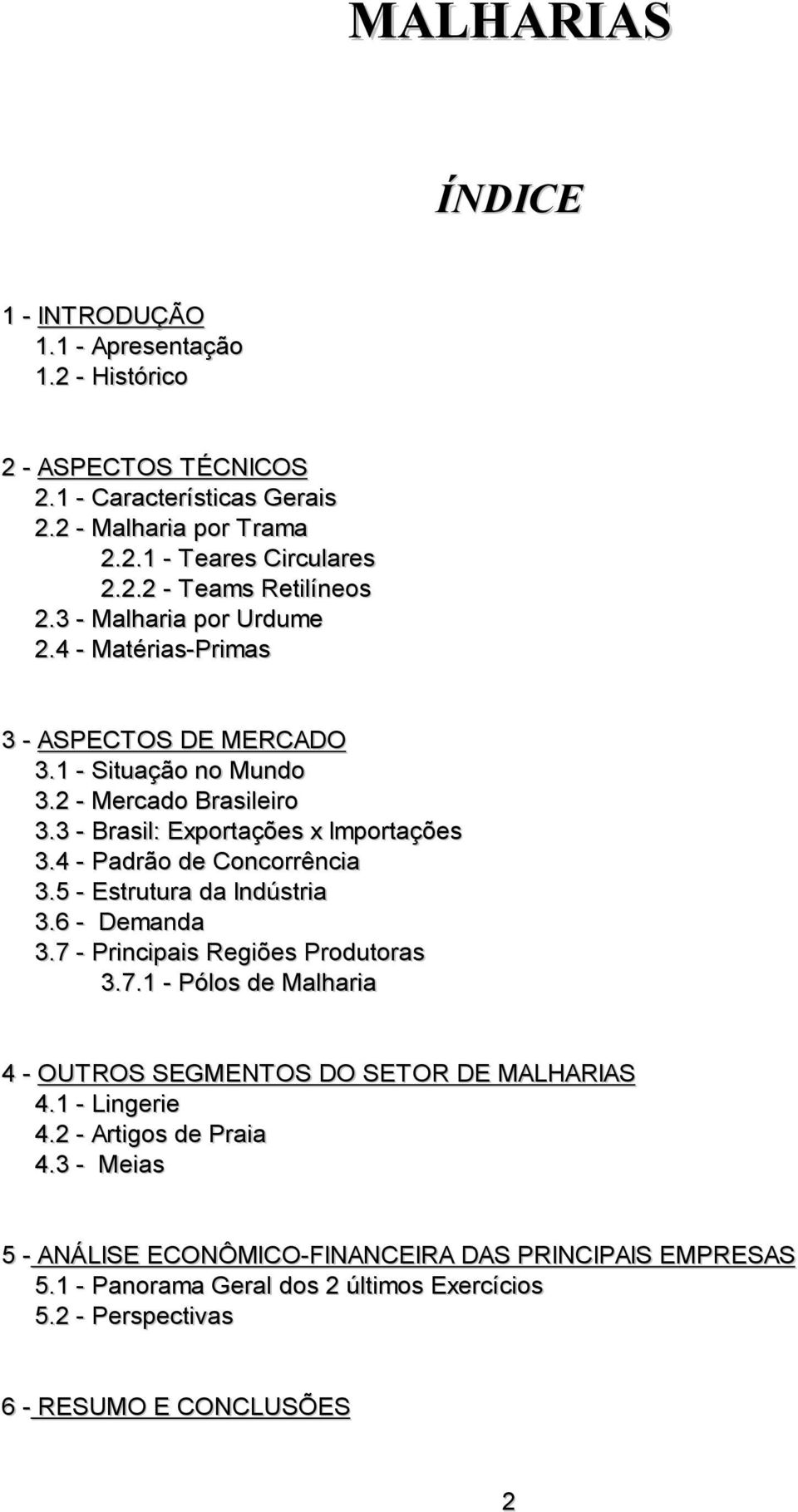 4 - Padrão de Concorrência 3.5 - Estrutura da Indústria 3.6 - Demanda 3.7 - Principais Regiões Produtoras 3.7.1 - Pólos de Malharia 4 - OUTROS SEGMENTOS DO SETOR DE MALHARIAS 4.