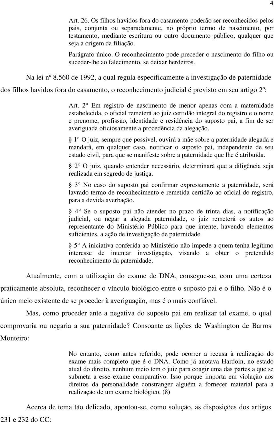 qualquer que seja a origem da filiação. Parágrafo único. O reconhecimento pode preceder o nascimento do filho ou suceder-lhe ao falecimento, se deixar herdeiros. Na lei nº 8.