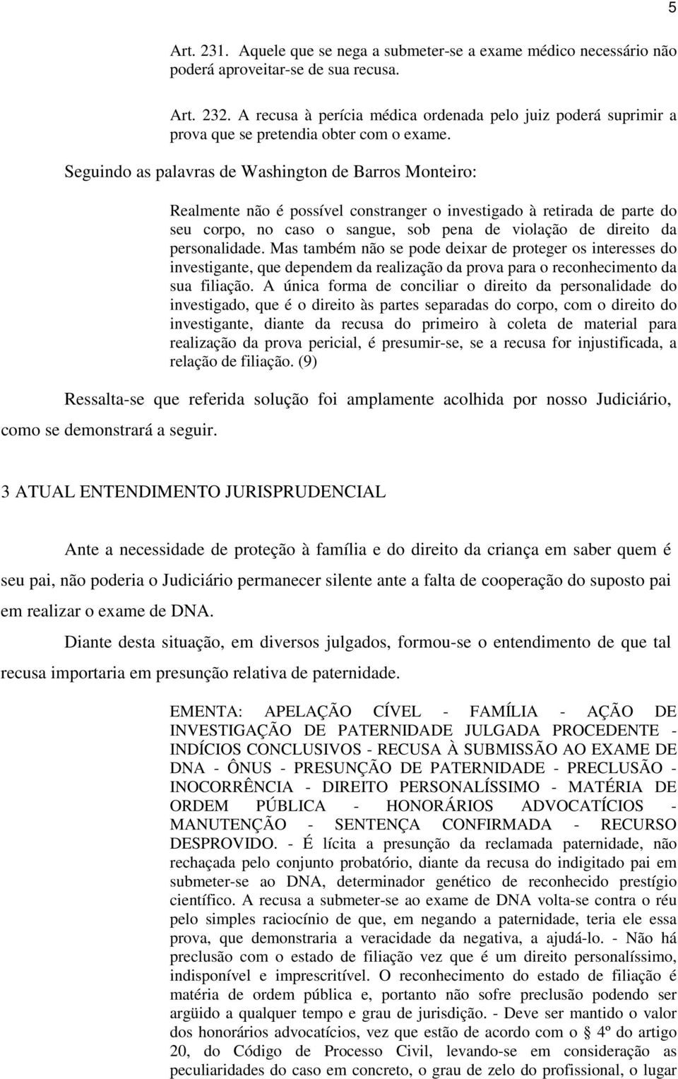 Seguindo as palavras de Washington de Barros Monteiro: Realmente não é possível constranger o investigado à retirada de parte do seu corpo, no caso o sangue, sob pena de violação de direito da