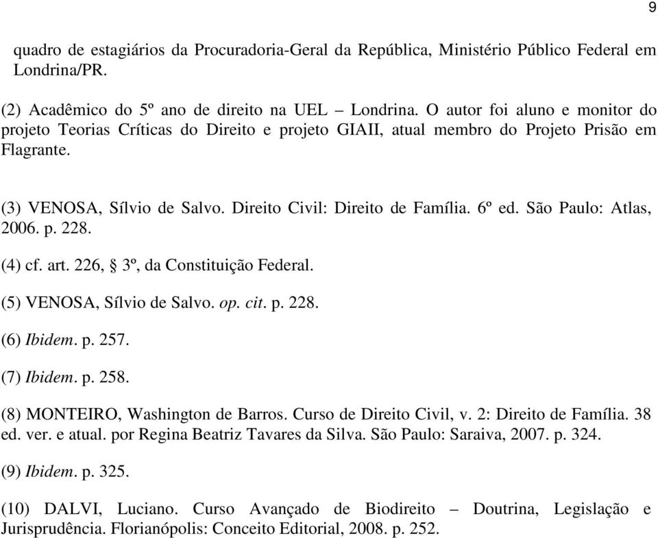 6º ed. São Paulo: Atlas, 2006. p. 228. (4) cf. art. 226, 3º, da Constituição Federal. (5) VENOSA, Sílvio de Salvo. op. cit. p. 228. (6) Ibidem. p. 257. (7) Ibidem. p. 258.