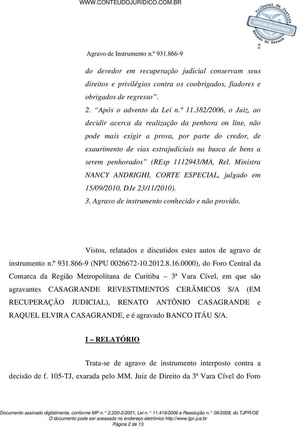 (REsp 1112943/MA, Rel. Ministra NANCY ANDRIGHI, CORTE ESPECIAL, julgado em 15/09/2010, DJe 23/11/2010). 3. Agravo de instrumento conhecido e não provido.