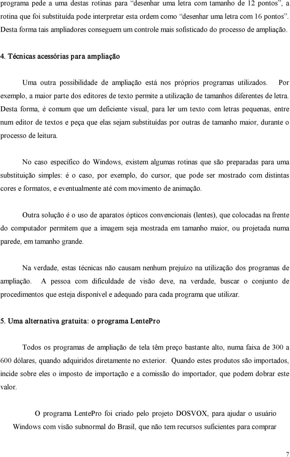 Técnicas acessórias para ampliação Uma outra possibilidade de ampliação está nos próprios programas utilizados.