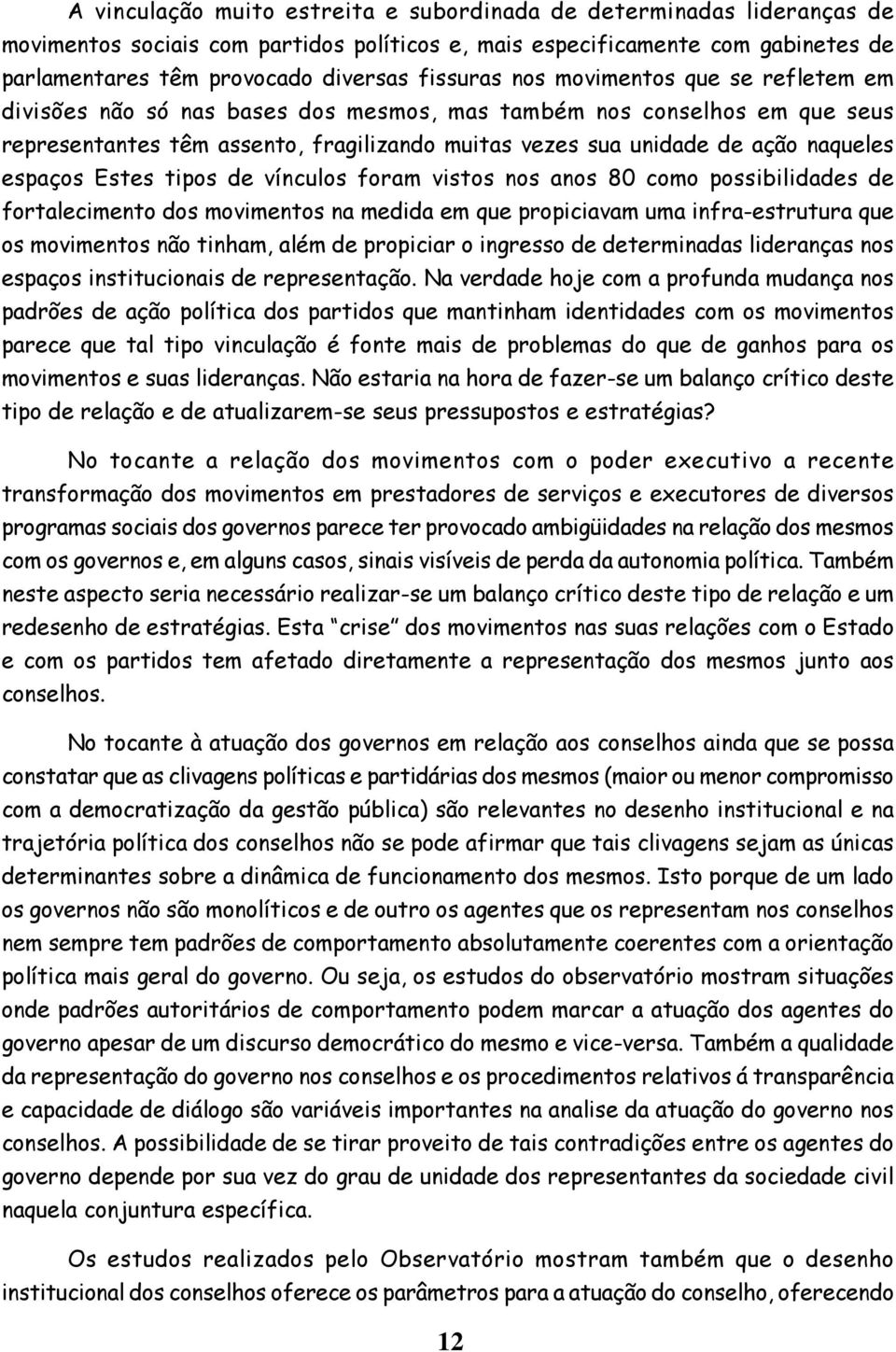 naqueles espaços Estes tipos de vínculos foram vistos nos anos 80 como possibilidades de fortalecimento dos movimentos na medida em que propiciavam uma infra-estrutura que os movimentos não tinham,