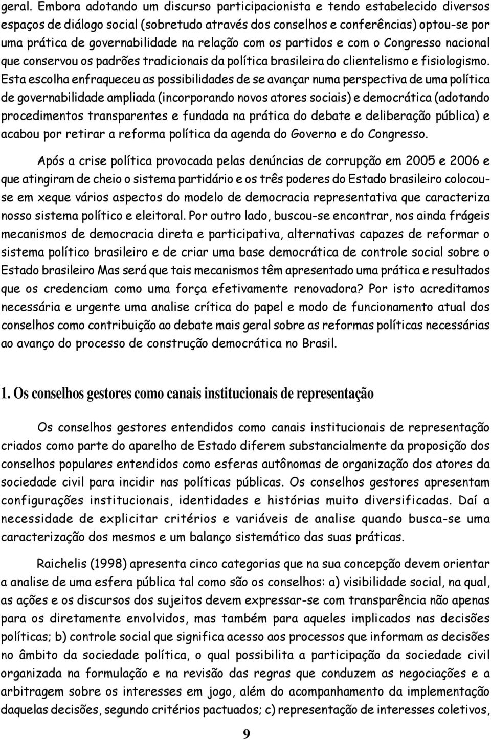 relação com os partidos e com o Congresso nacional que conservou os padrões tradicionais da política brasileira do clientelismo e fisiologismo.