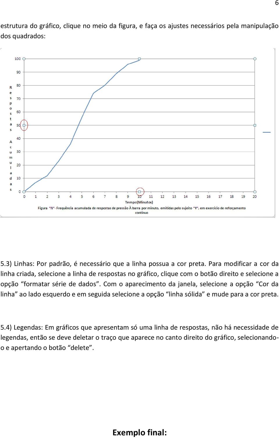 Para modificar a cor da linha criada, selecione a linha de respostas no gráfico, clique com o botão direito e selecione a opção formatar série de dados.