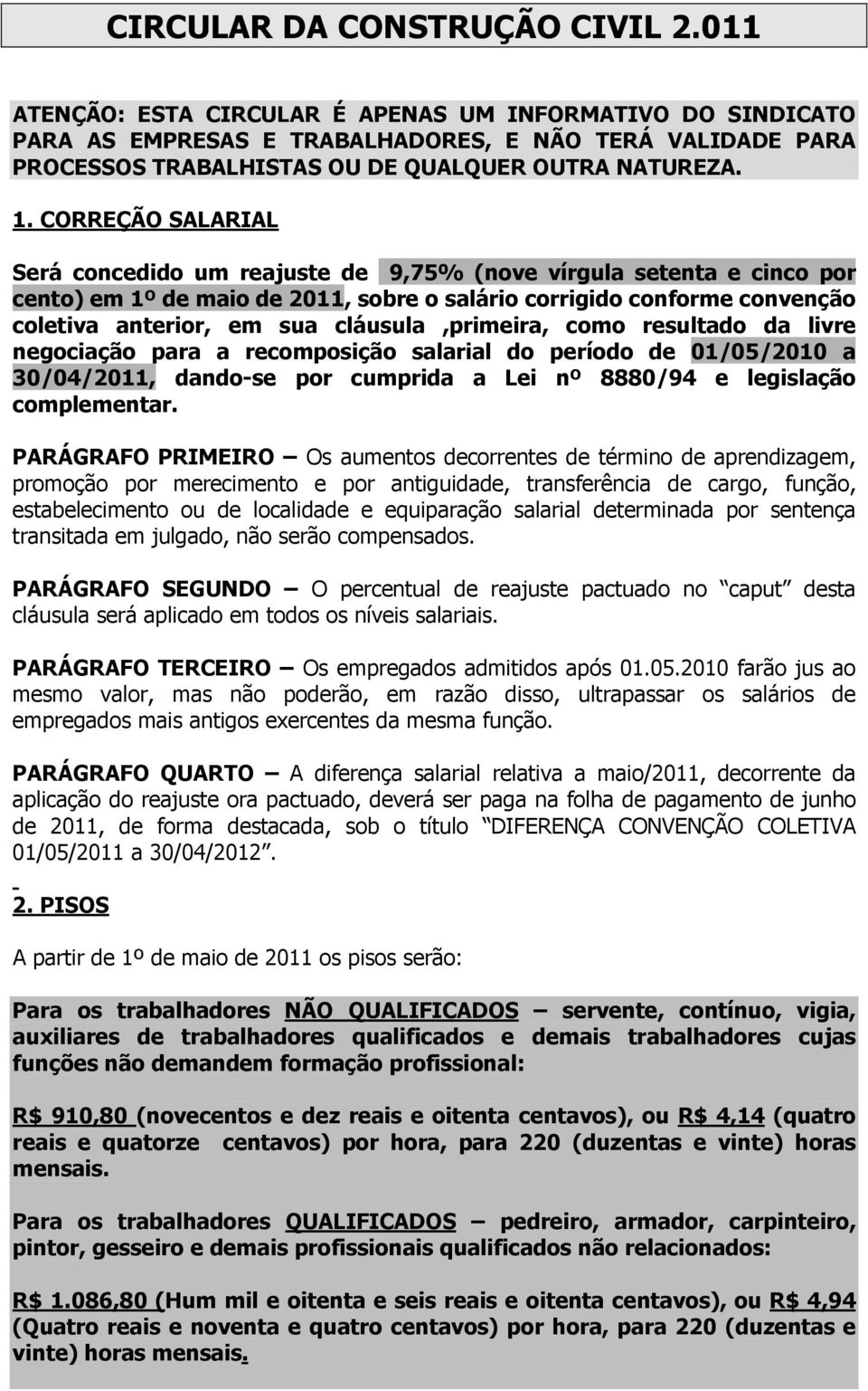 CORREÇÃO SALARIAL Será concedido um reajuste de 9,75% (nove vírgula setenta e cinco por cento) em 1º de maio de 2011, sobre o salário corrigido conforme convenção coletiva anterior, em sua