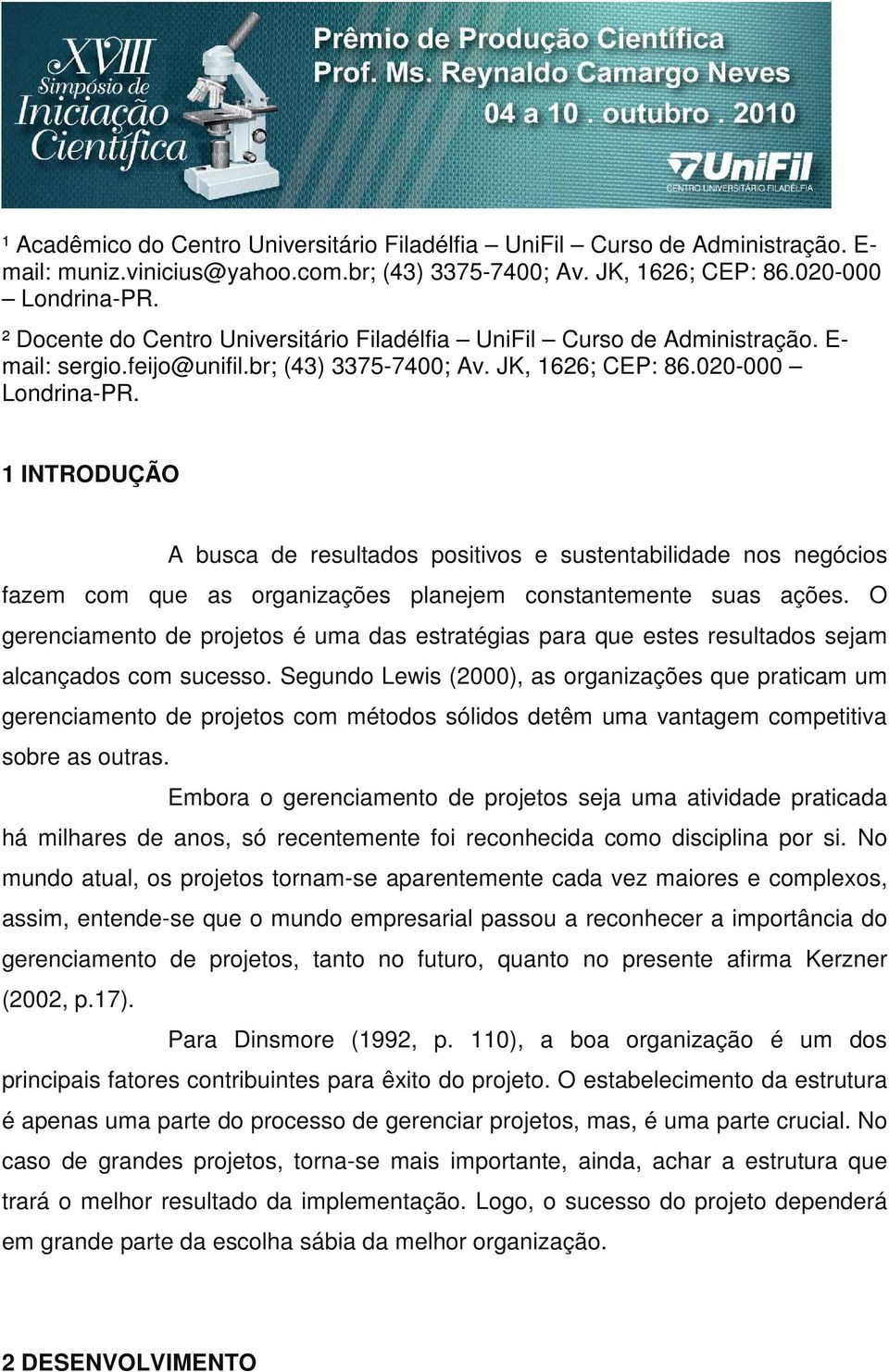 1 INTRODUÇÃO A busca de resultados positivos e sustentabilidade nos negócios fazem com que as organizações planejem constantemente suas ações.