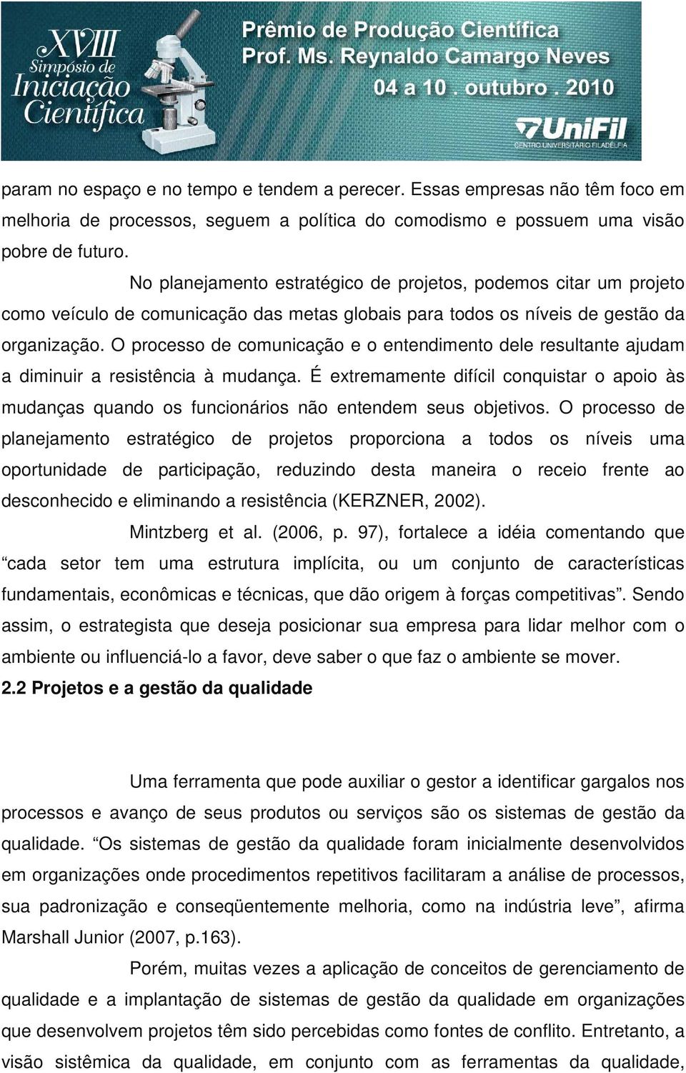 O processo de comunicação e o entendimento dele resultante ajudam a diminuir a resistência à mudança.