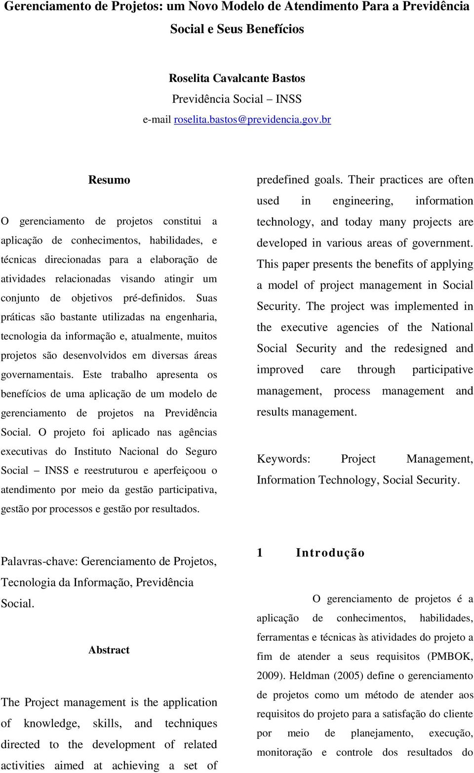 objetivos pré-definidos. Suas práticas são bastante utilizadas na engenharia, tecnologia da informação e, atualmente, muitos projetos são desenvolvidos em diversas áreas governamentais.