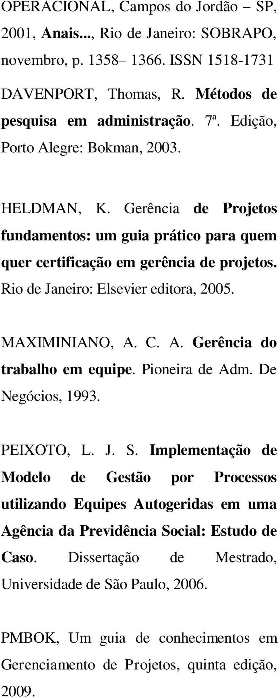 Rio de Janeiro: Elsevier editora, 2005. MAXIMINIANO, A. C. A. Gerência do trabalho em equipe. Pioneira de Adm. De Negócios, 1993. PEIXOTO, L. J. S.