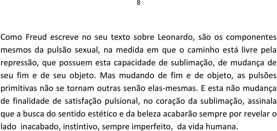 Mas mudando de fim e de objeto, as pulsões primitivas não se tornam outras senão elas-mesmas.