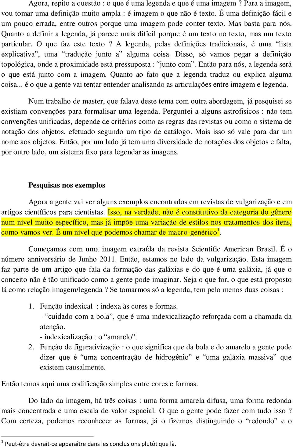 Quanto a definir a legenda, já parece mais difícil porque é um texto no texto, mas um texto particular. O que faz este texto?