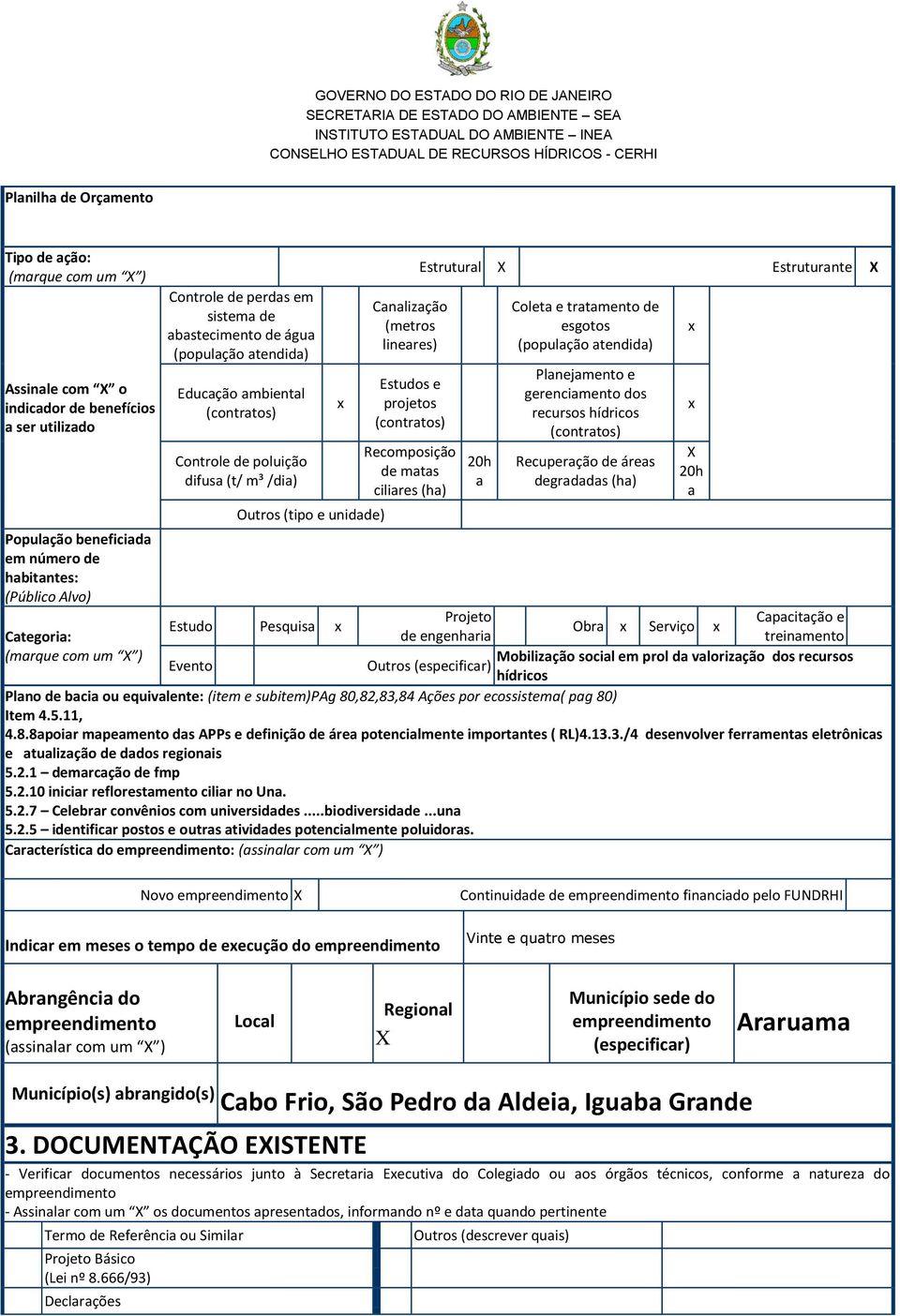 Evento x Canalização (metros lineares) Estudos e projetos (contratos) Recomposição de matas ciliares (ha) Estrutural X Estruturante X 20h a Coleta e tratamento de esgotos (população atendida)