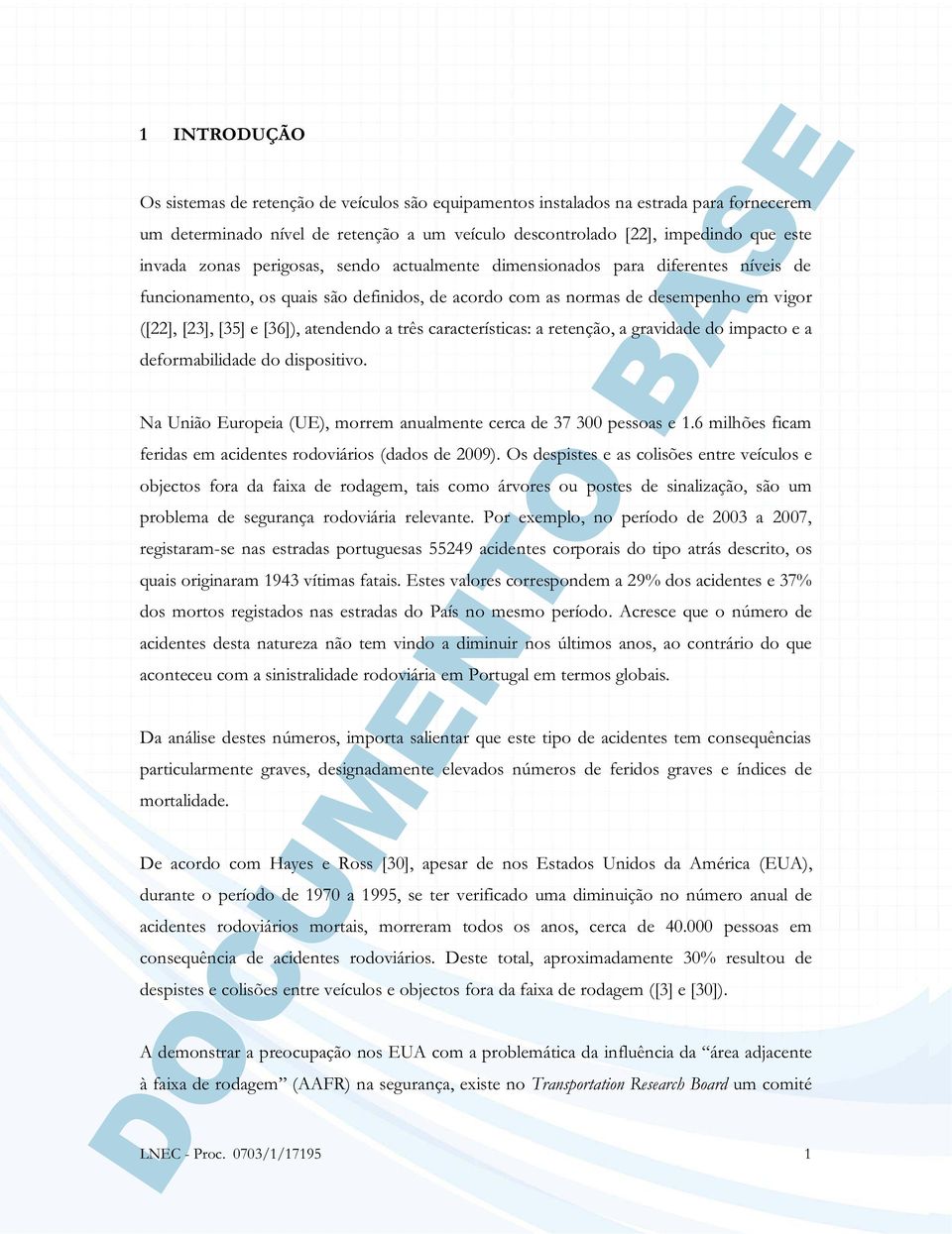 três características: a retenção, a gravidade do impacto e a deformabilidade do dispositivo. Na União Europeia (UE), morrem anualmente cerca de 37 300 pessoas e 1.